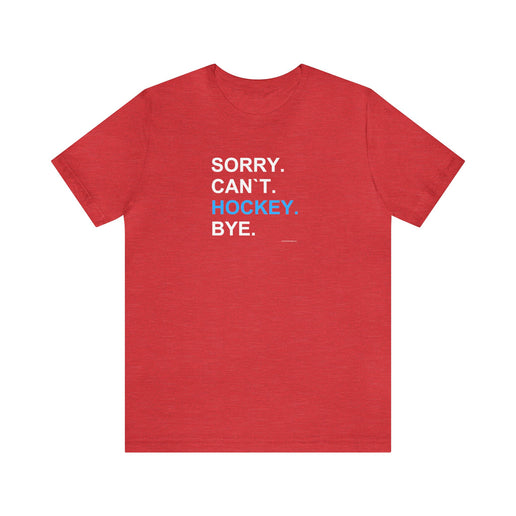 Sorry, Can`t, Hockey, Bye - Soft Comfortable  Unisex Jersey Short Sleeve Tee