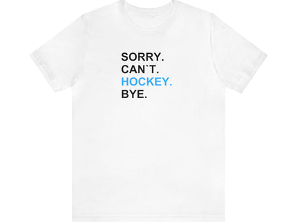 Sorry, Can`t, Hockey, Bye - Soft Comfortable  Unisex Jersey Short Sleeve Tee