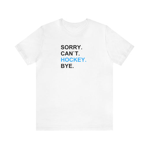 Sorry, Can`t, Hockey, Bye - Soft Comfortable  Unisex Jersey Short Sleeve Tee