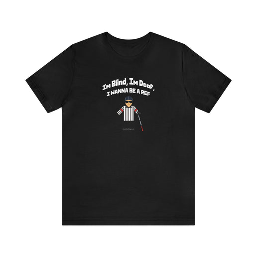 I`m blind, I`m deaf, I wanna be a ref - Soft Unisex Jersey Short Sleeve Tee