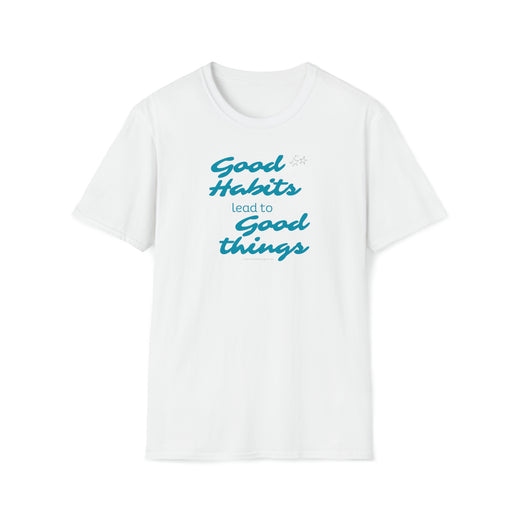 Good Habits Lead To Good Things - Soft Unisex Softstyle T-Shirt