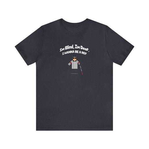 I`m blind, I`m deaf, I wanna be a ref - Soft Unisex Jersey Short Sleeve Tee