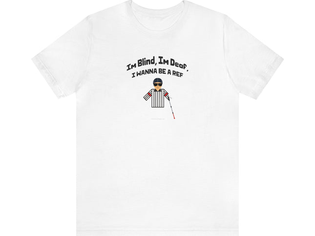 I`m blind, I`m deaf, I wanna be a ref - Soft Unisex Jersey Short Sleeve Tee
