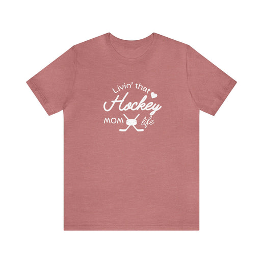 Living that Hockey Mom Life - Soft Comfortable Jersey Short Sleeve Tee