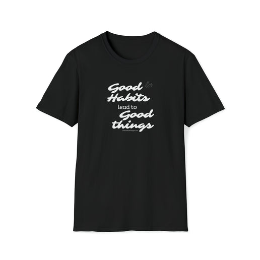 Good Habits Lead To Good Things - Soft Unisex Softstyle T-Shirt