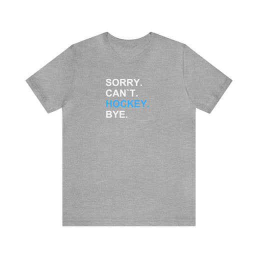 Sorry, Can`t, Hockey, Bye - Soft Comfortable  Unisex Jersey Short Sleeve Tee