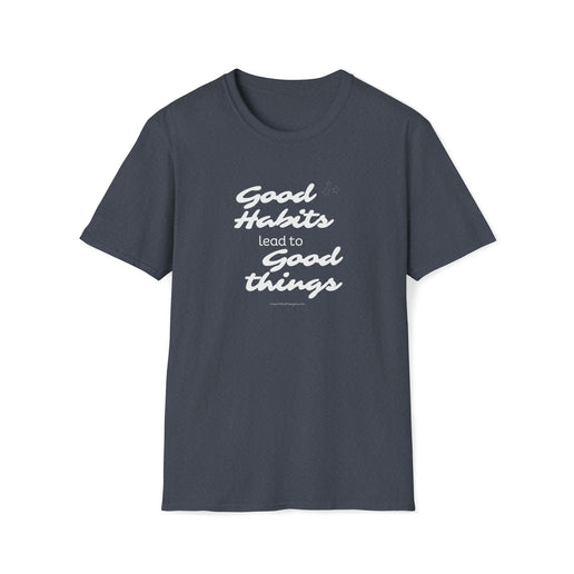 Good Habits Lead To Good Things - Soft Unisex Softstyle T-Shirt