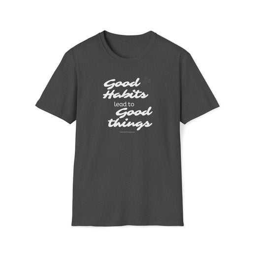 Good Habits Lead To Good Things - Soft Unisex Softstyle T-Shirt