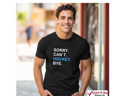 Sorry, Can`t, Hockey, Bye - Soft Comfortable  Unisex Jersey Short Sleeve Tee