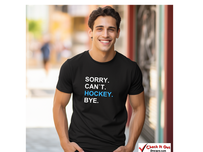 Sorry, Can`t, Hockey, Bye - Soft Comfortable  Unisex Jersey Short Sleeve Tee