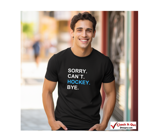 Sorry, Can`t, Hockey, Bye - Soft Comfortable  Unisex Jersey Short Sleeve Tee